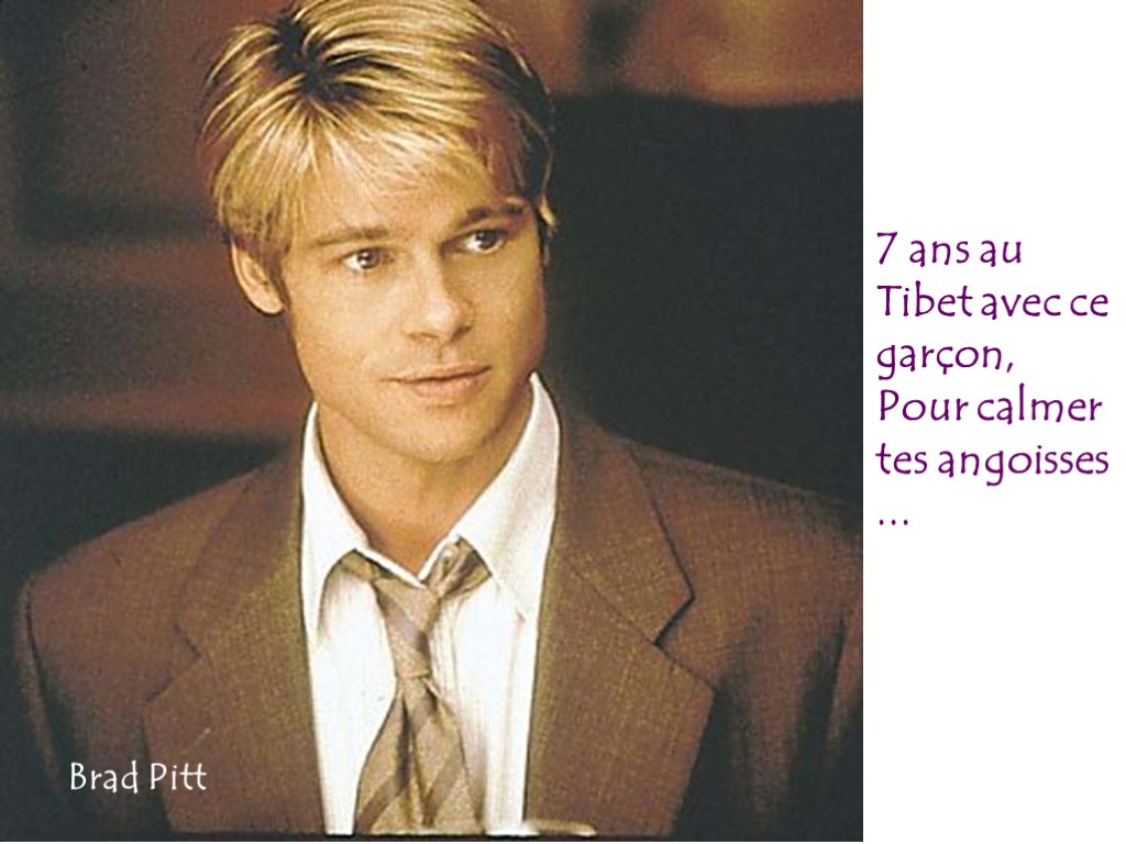 7 ans au Tibet avec ce garçon, Pour calmer tes angoisses ... Brad Pitt